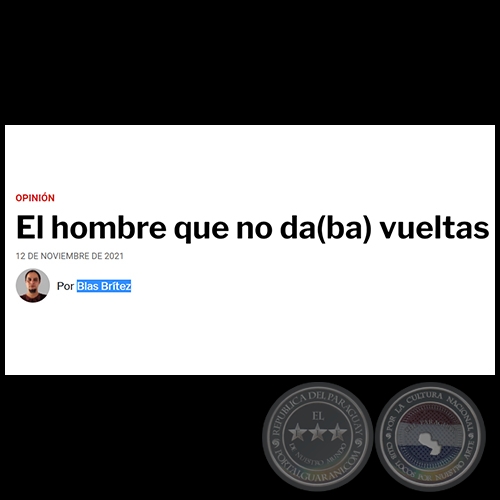 EL HOMBRE QUE NO DA(BA) VUELTAS - Por BLAS BRÍTEZ - Viernes, 12 de Noviembre de 2021